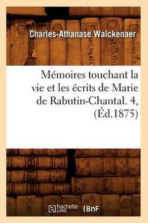 Memoires Touchant La Vie Et Les Ecrits de Marie de Rabutin-Chantal. 4, (Ed.1875) de Walckenaer C. a.