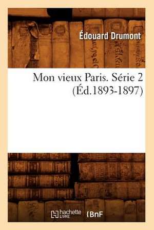 Mon Vieux Paris. Serie 2 (Ed.1893-1897) de Edouard Adolphe Drumont