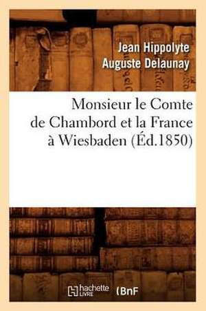 Monsieur Le Comte de Chambord Et La France a Wiesbaden, (Ed.1850) de Delaunay J. H. a.