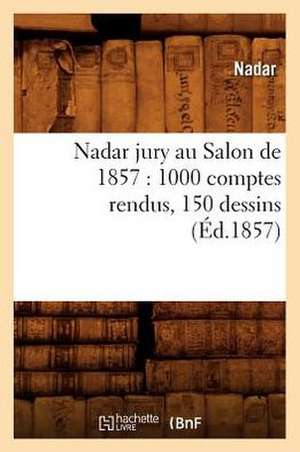 Nadar Jury Au Salon de 1857: 1000 Comptes Rendus, 150 Dessins (Ed.1857) de Nadar