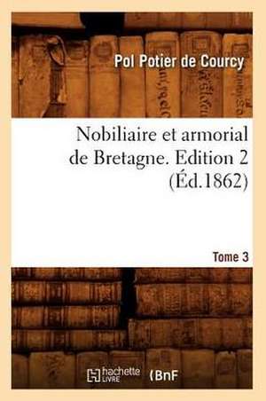 Nobiliaire Et Armorial de Bretagne. Edition 2, Tome 3 (Ed.1862) de Potier De Courcy P.