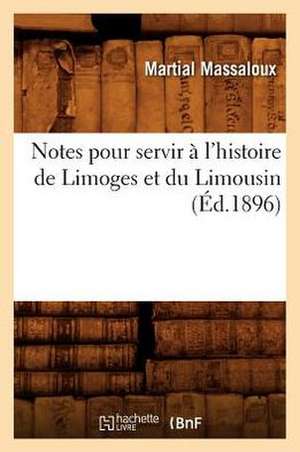 Notes Pour Servir A L'Histoire de Limoges Et Du Limousin (Ed.1896) de Massaloux M.