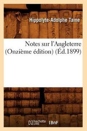 Notes Sur L'Angleterre (Onzieme Edition) (Ed.1899) de Hippolyte Adolphe Taine