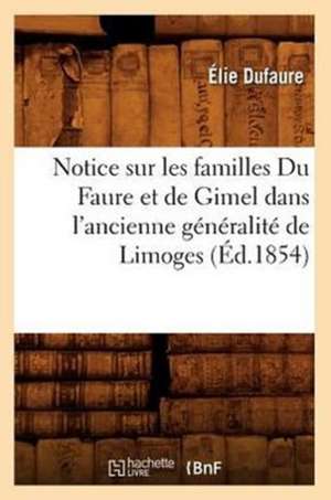 Notice Sur Les Familles Du Faure Et de Gimel Dans L'Ancienne Generalite de Limoges, (Ed.1854) de Dufaure E.