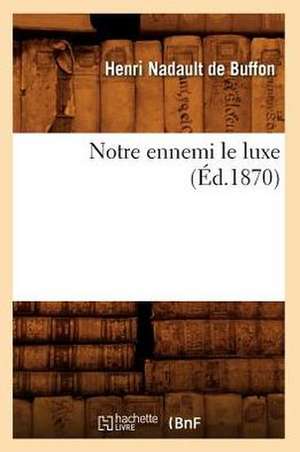 Notre Ennemi Le Luxe (Ed.1870) de Nadault De Buffon H.