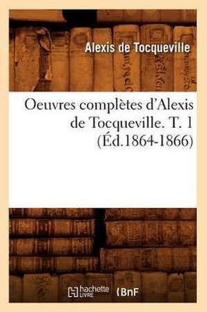 Oeuvres Completes D'Alexis de Tocqueville. T. 1 de Alexis De Tocqueville