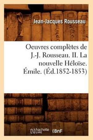 Oeuvres Completes de J.-J. Rousseau. II. La Nouvelle Heloise. Emile. (Ed.1852-1853) de Rousseau J.