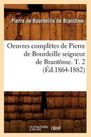 Oeuvres Completes de Pierre de Bourdeille Seigneur de Brantome. T. 2 (Ed.1864-1882) de De Brantome P.