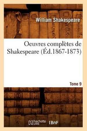 Oeuvres Completes de Shakespeare. Tome 9 (Ed.1867-1873) de William Shakespeare