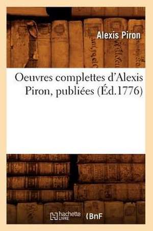 Oeuvres Complettes D'Alexis Piron, Publiees (Ed.1776) de Piron a.