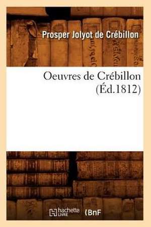 Oeuvres de Crebillon (Ed.1812) de Jolyot De Crebillon P.