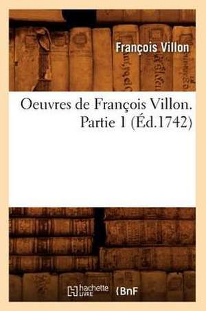 Oeuvres de Francois Villon. Partie 1 (Ed.1742) de Francois Villon