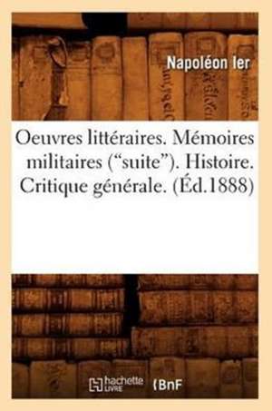 Oeuvres Litteraires. Memoires Militaires (Suite). Histoire. Critique Generale. (Ed.1888): La Cousine Bette, (Ed.1851-1853) de Napoleon