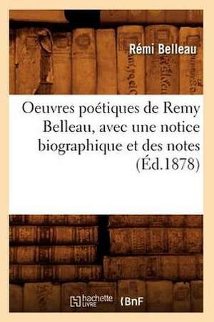 Oeuvres Poetiques de Remy Belleau, Avec Une Notice Biographique Et Des Notes (Ed.1878) de Belleau R.