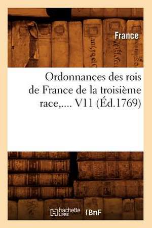 Ordonnances Des Rois de France de la Troisieme Race, .... V11 de France