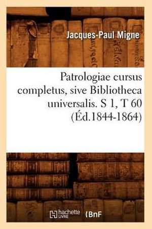 Patrologiae Cursus Completus, Sive Bibliotheca Universalis. S 1, T 60 (Ed.1844-1864) de Jacques-Paul Migne