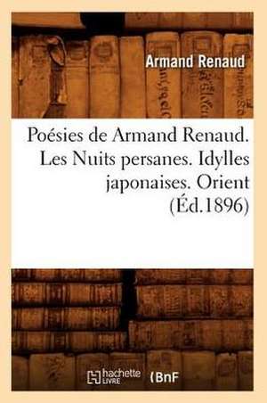 Poesies de Armand Renaud. Les Nuits Persanes. Idylles Japonaises. Orient (Ed.1896) de Renaud a.