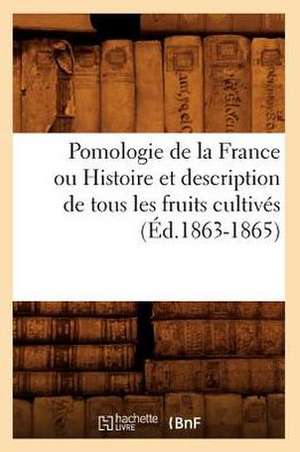 Pomologie de La France Ou Histoire Et Description de Tous Les Fruits Cultives de Sans Auteur