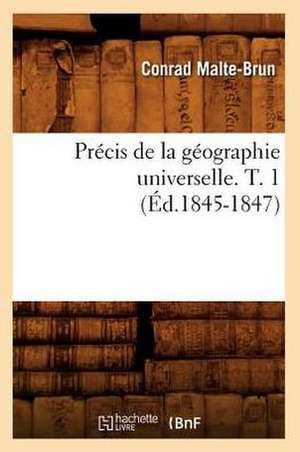 Precis de La Geographie Universelle. T. 1 (Ed.1845-1847) de Malte Brun C.