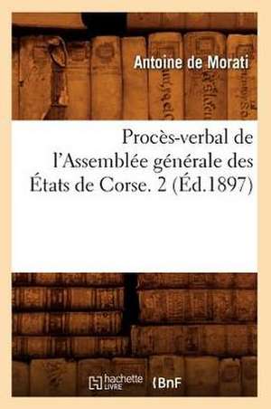 Proces-Verbal de L'Assemblee Generale Des Etats de Corse. 2 (Ed.1897) de Sans Auteur