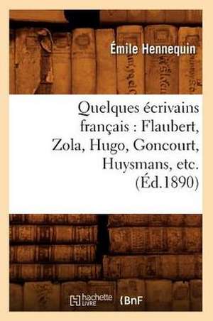 Quelques Ecrivains Francais: Flaubert, Zola, Hugo, Goncourt, Huysmans, Etc. (Ed.1890) de Hennequin E.