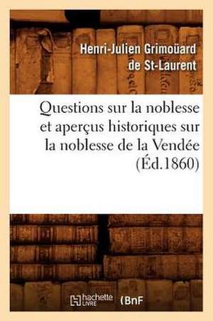 Questions Sur La Noblesse Et Apercus Historiques Sur La Noblesse de La Vendee, (Ed.1860) de Grimocard De St Laurent H.