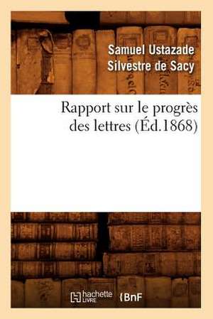 Rapport Sur Le Progres Des Lettres (Ed.1868) de Silvestre De Sacy S. U.