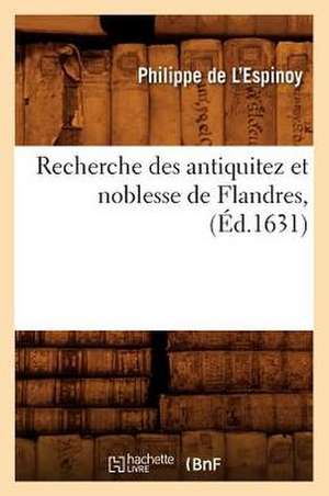 Recherche Des Antiquitez Et Noblesse de Flandres, (Ed.1631) de De L. Espinoy P.