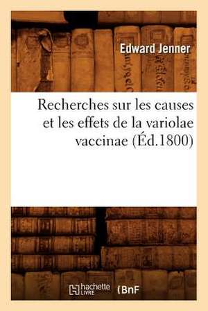 Recherches Sur Les Causes Et Les Effets de La Variolae Vaccinae (Ed.1800) de Jenner E.