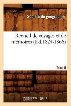 Recueil de Voyages Et de Memoires. Tome 5 (Ed.1824-1866) de Societe De Geographie