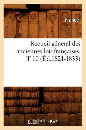 Recueil General Des Anciennes Lois Francaises. T 10 (Ed.1821-1833) de France