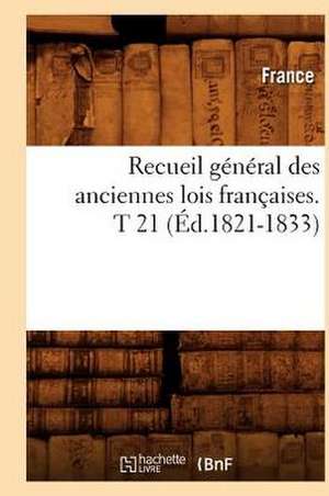 Recueil General Des Anciennes Lois Francaises. T 21 (Ed.1821-1833) de France