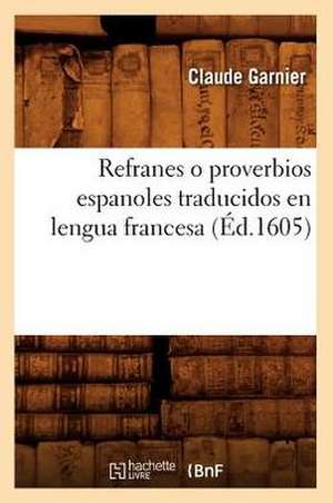 Refranes O Proverbios Espanoles Traducidos En Lengua Francesa (Ed.1605) de Charles Garnier