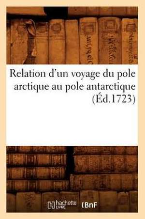 Relation D'Un Voyage Du Pole Arctique Au Pole Antarctique (Ed.1723) de Sans Auteur