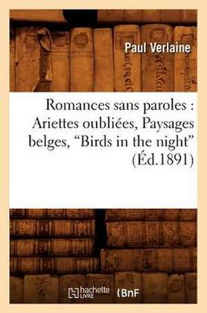 Romances Sans Paroles: Ariettes Oubliees, Paysages Belges, Birds in the Night, (Ed.1891 de Paul Verlaine