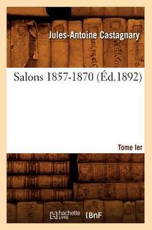 Salons.... Tome Ier. 1857-1870 (Ed.1892): [Galerie Samuel Bing, 26 Decembre 1895-Janvier 1896] (Ed.1896) de Jules-Antoine Castagnary