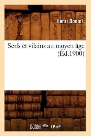 Serfs Et Vilains Au Moyen Age (Ed.1900) de Doniol-H