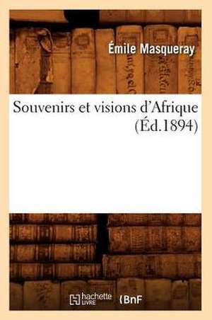 Souvenirs Et Visions D'Afrique (Ed.1894) de Masqueray E.