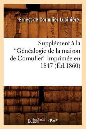 Supplement a la Genealogie de La Maison de Cornulier Imprimee En 1847 (Ed.1860) de Ernest De Cornulier-Luciniere