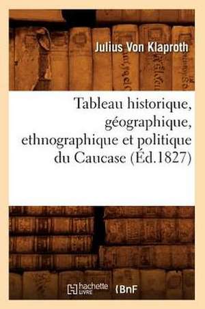 Tableau Historique, Geographique, Ethnographique Et Politique Du Caucase (Ed.1827) de Von Klaproth J.