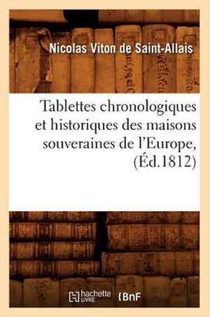 Tablettes Chronologiques Et Historiques Des Maisons Souveraines de L'Europe, (Ed.1812) de Viton De Saint Allais N.