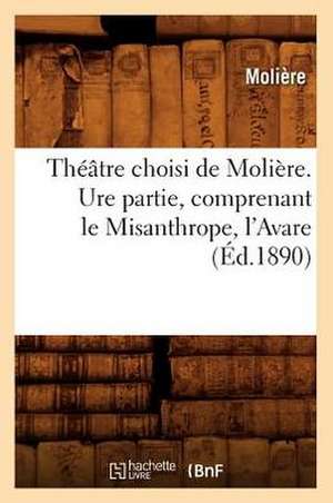 Theatre Choisi de Moliere. Ure Partie, Comprenant Le Misanthrope, L'Avare de Moliere