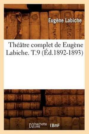 Theatre Complet de Eugene Labiche. T.9 (Ed.1892-1893) de Eugene Labiche