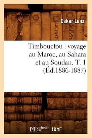 Timbouctou: Voyage Au Maroc, Au Sahara Et Au Soudan. T. 1 (Ed.1886-1887) de Lenz O.