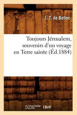 Toujours Jerusalem, Souvenirs D'Un Voyage En Terre Sainte, (Ed.1884) de De Belloc J. T.