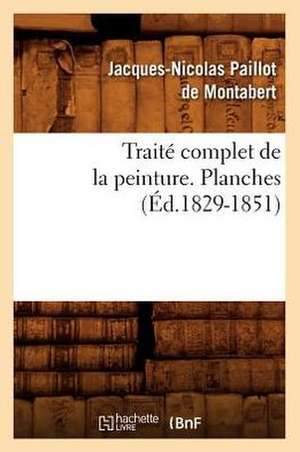 Traite Complet de La Peinture. Planches (Ed.1829-1851) de Paillot De Montabert J. N.