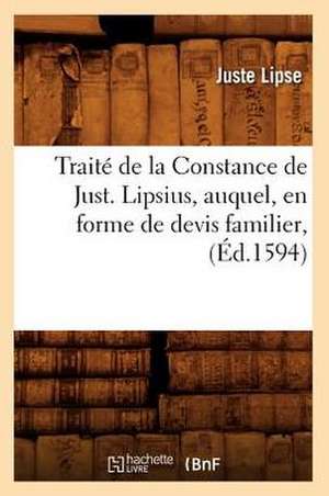 Traite de La Constance de Just. Lipsius, Auquel, En Forme de Devis Familier, (Ed.1594) de Lipse J.