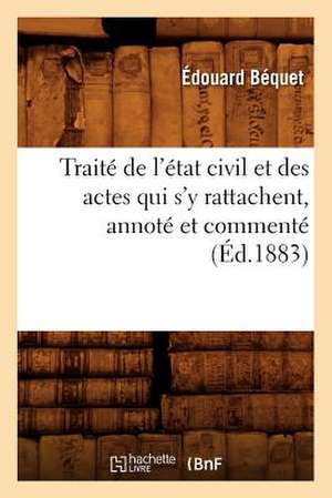 Traite de L'Etat Civil Et Des Actes Qui S'y Rattachent, Annote Et Commente (Ed.1883) de Bequet E.