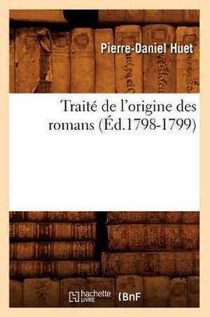 Traite de L'Origine Des Romans, (Ed.1798-1799) de Huet P. D.