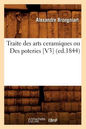 Traite Des Arts Ceramiques Ou Des Poteries [V3] (Ed.1844) de Brongniart a.